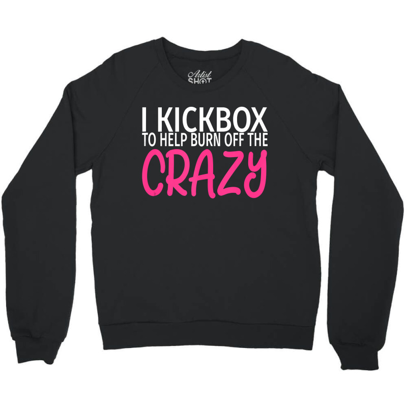 I Kickbox To Burn Off The Crazy  Kickboxing Crewneck Sweatshirt | Artistshot