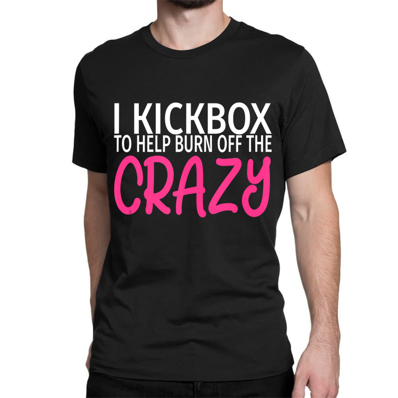 I Kickbox To Burn Off The Crazy  Kickboxing Classic T-shirt | Artistshot