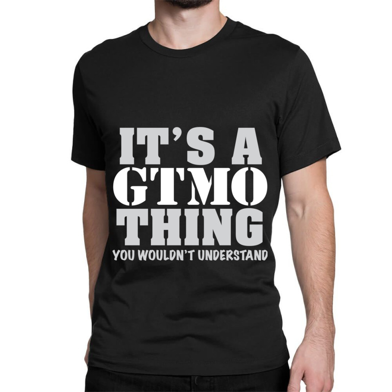 It_s A Gtmo Thing Classic T-shirt | Artistshot