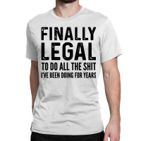 Finally Legal Classic T-shirt | Artistshot