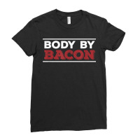 Body By Bacon Funny Pig Meat Gift For A Bacon Lover Ladies Fitted T-shirt | Artistshot