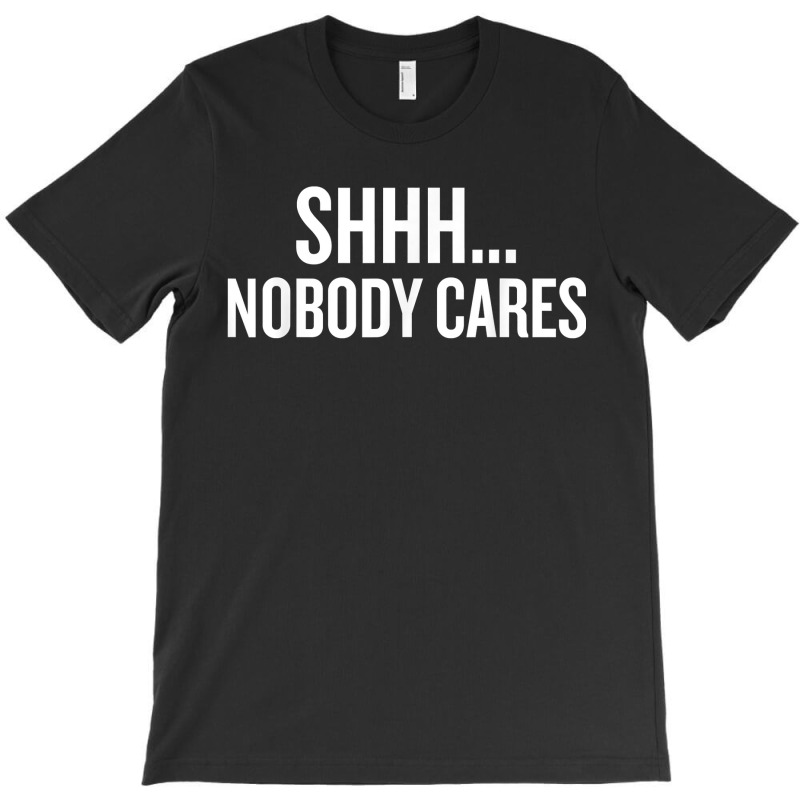 Shhh Nobody Cares Gift Halloween Christmas Funny Cool Hol T-shirt | Artistshot