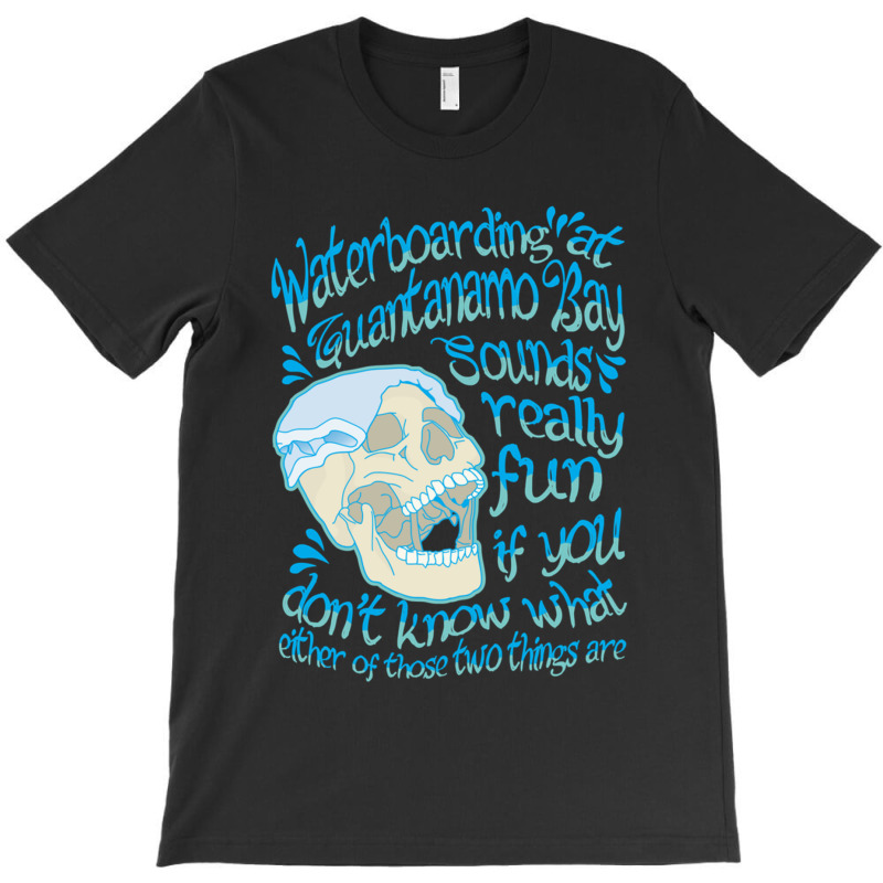 Waterboarding In Guantanamo Bay T-shirt | Artistshot