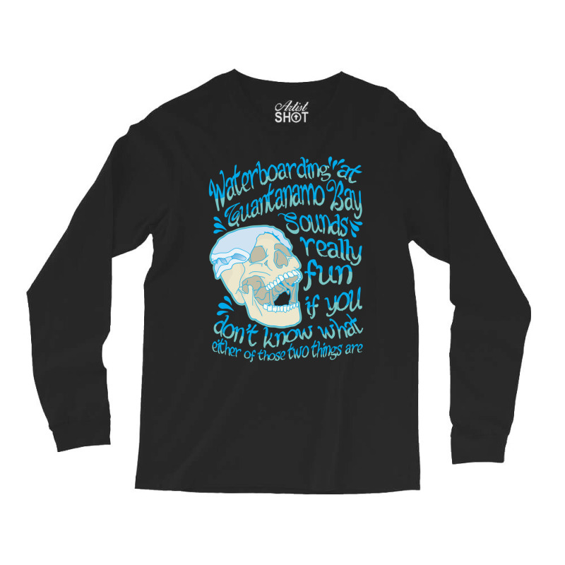 Waterboarding In Guantanamo Bay Long Sleeve Shirts | Artistshot