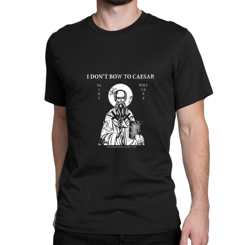 Saint Polycarp I Don't Bow To Caesar Classic T-shirt by JoscelyneMewes | Artistshot