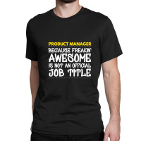 Product Manager Because Freakin Awesome Is Not An Classic T-shirt | Artistshot