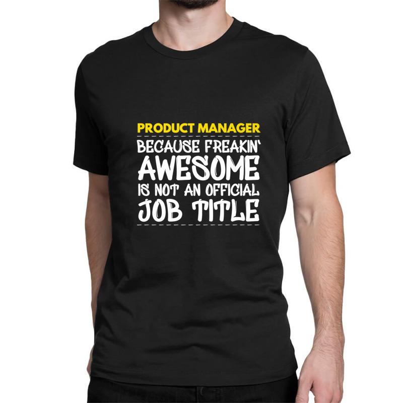 Product Manager Because Freakin Awesome Is Not An Classic T-shirt | Artistshot