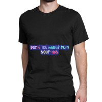 Don'leidiots Ruin Your Day Day Gifts Classic T-shirt | Artistshot