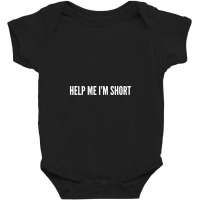 Help Me I'm Short Baby Bodysuit | Artistshot