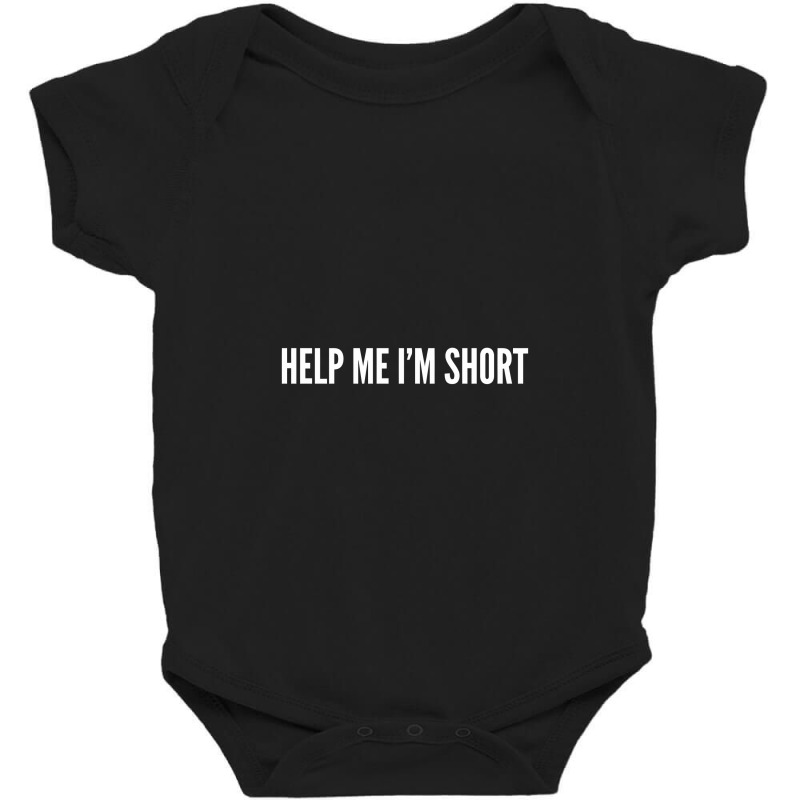 Help Me I'm Short Baby Bodysuit | Artistshot