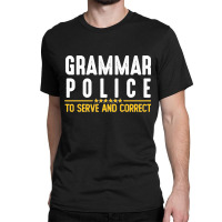 Grammar Police To Serve And Correct Sweatshirt Classic T-shirt | Artistshot