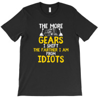 The More Gears I Shift The Farther I Am From Idiots T-shirt | Artistshot