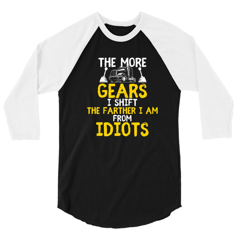 The More Gears I Shift The Farther I Am From Idiots 3/4 Sleeve Shirt | Artistshot