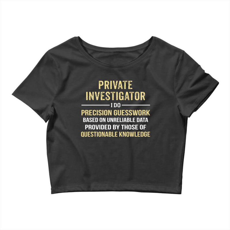 Private Investigator I Do Precision Guesswork. Funny Gift Crop Top by thanchashop | Artistshot