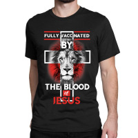 Jesus Christ Christian Fully Vaccinated By The Blood Of Jesus Christia Classic T-shirt | Artistshot