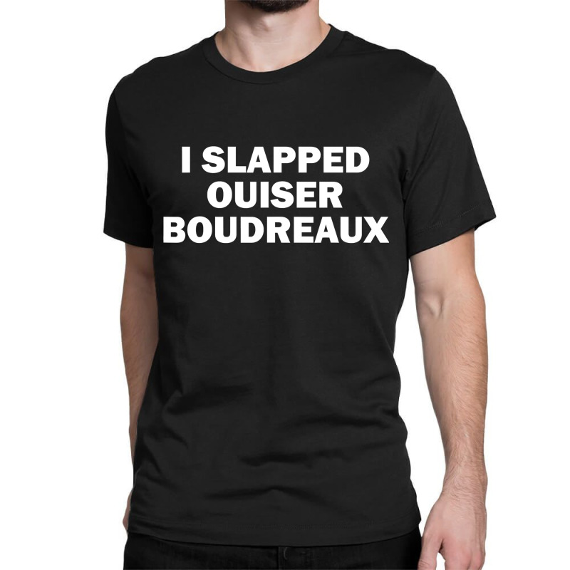 I Slapped Ouiser Boudreaux Classic T-shirt | Artistshot