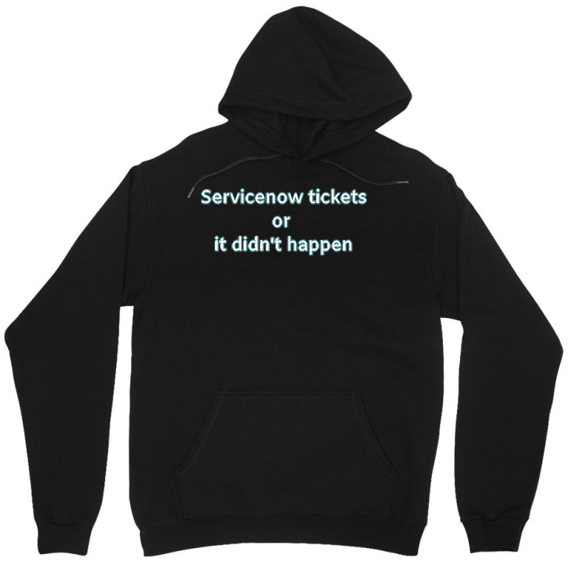 Servicenow Tickets Or It Didnt Happen Unisex Hoodie | Artistshot