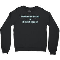 Servicenow Tickets Or It Didnt Happen Crewneck Sweatshirt | Artistshot