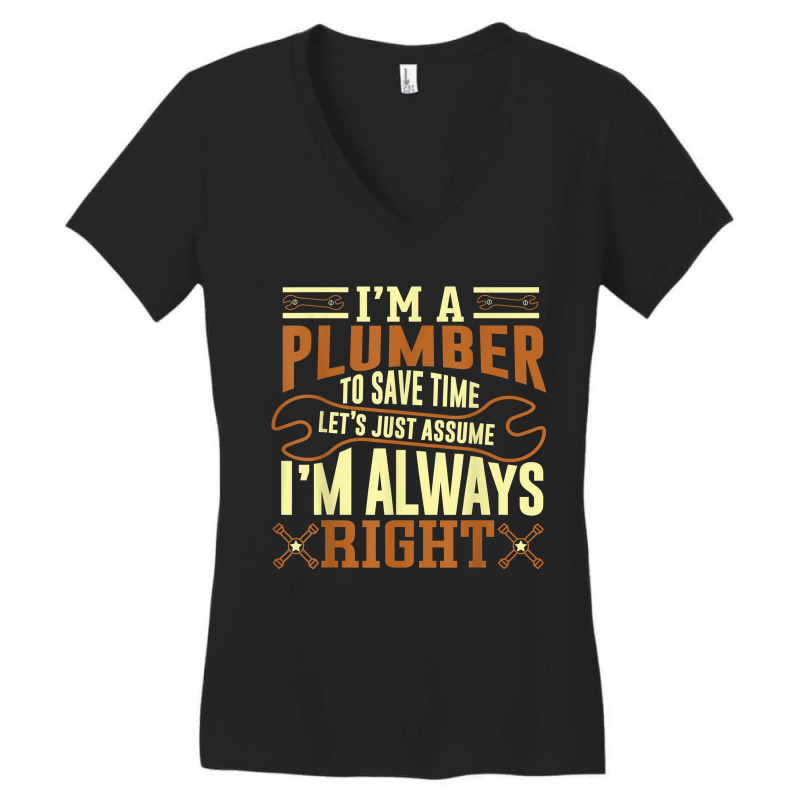 Im A Plumber To Save Time Lets Just Assume Im Always Right Women's V-Neck T-Shirt by BessieCarolyn | Artistshot