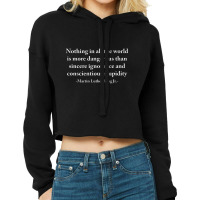 Nothing In All The World Is More Dangerous   Martin Luther King Junior Cropped Hoodie | Artistshot