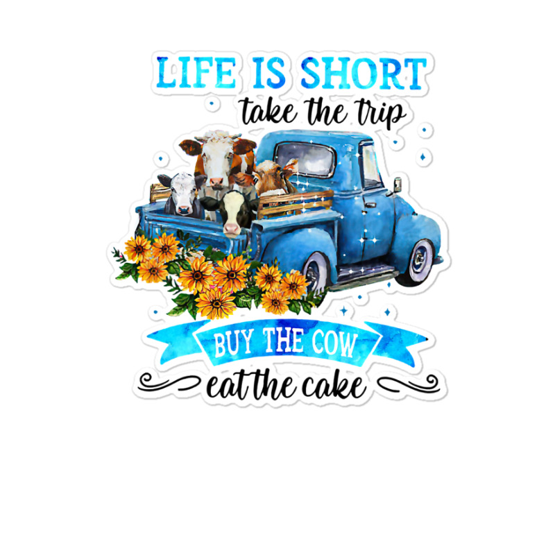 Cow Mooey Life Is Short Take The Trip Buy The Cow Eat The Cake 99 Cows Sticker | Artistshot