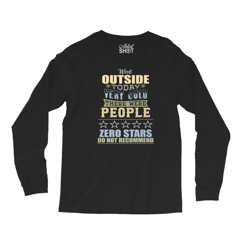 Went Outside Today People Cold 0 Stars Review Parody Long Sleeve Shirts | Artistshot