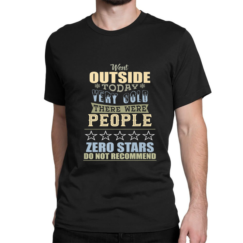 Went Outside Today People Cold 0 Stars Review Parody Classic T-shirt | Artistshot