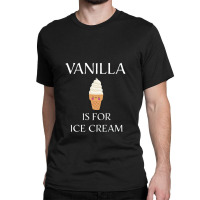 Vanilla Is For Ice Cream   Bdsm Gift Classic T-shirt | Artistshot