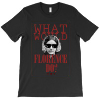 What Would Florence Do T-shirt | Artistshot