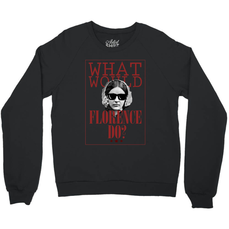 What Would Florence Do Crewneck Sweatshirt | Artistshot