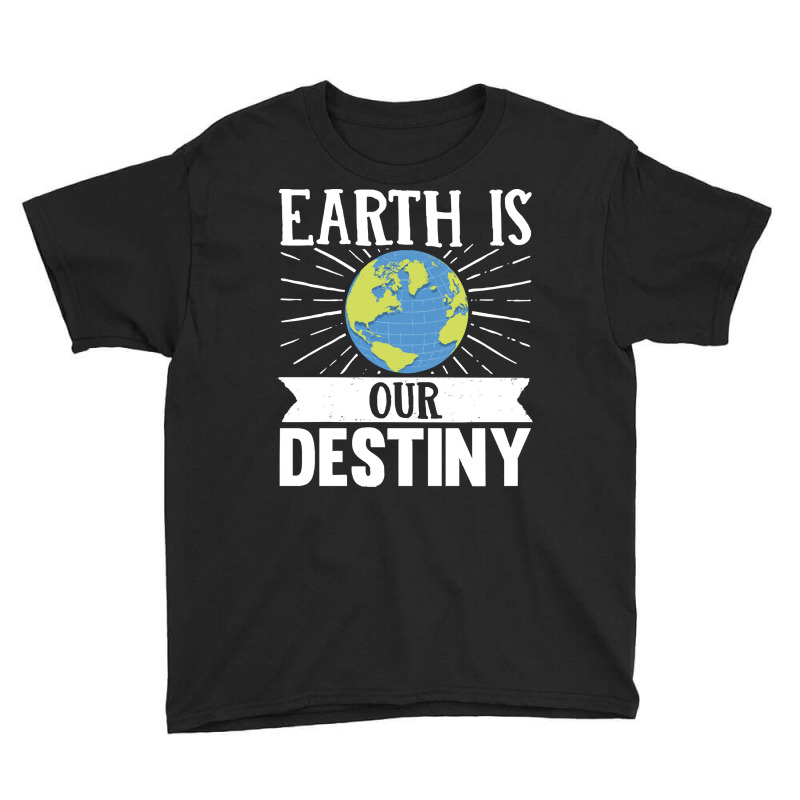 Earth Day T  Shirt Earth Is Our Destiny  Earth Day Climate Change T  S Youth Tee by machoislands | Artistshot