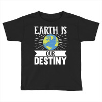 Earth Day T  Shirt Earth Is Our Destiny  Earth Day Climate Change T  S Toddler T-shirt | Artistshot