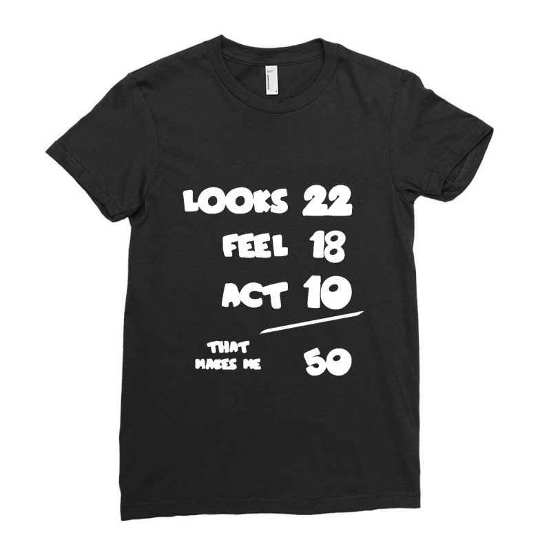 Looks Feel Act 50 Ladies Fitted T-Shirt by Stacyboltonri | Artistshot