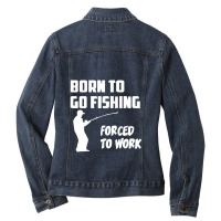 Born To Go Fishing Forced To Work Mens Funny Ladies Denim Jacket | Artistshot