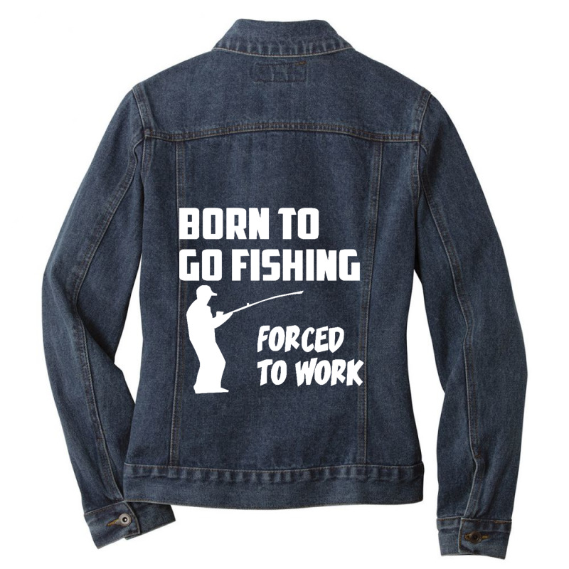 Born To Go Fishing Forced To Work Mens Funny Ladies Denim Jacket by cm-arts | Artistshot