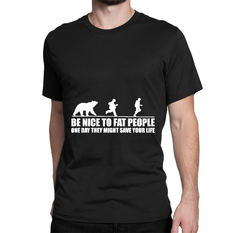 Be Nice To Fat People Bear Chase Funny Pub Joke Classic T-shirt by Andreacomptonc | Artistshot