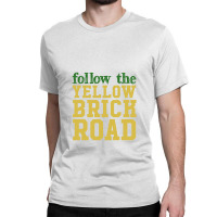 Follow The Yellow Brick Road,the Wizard Of Oz Classic T-shirt | Artistshot