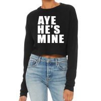 Aye He's Mine Funny Cropped Sweater | Artistshot