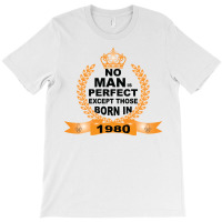 No Man Is Perfect Except Those Born In 1980 T-shirt | Artistshot