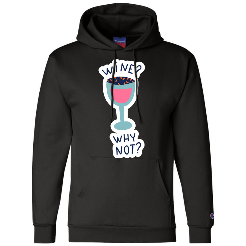 Wine Drinking T  Shirtwine Why Not T  Shirt Champion Hoodie | Artistshot