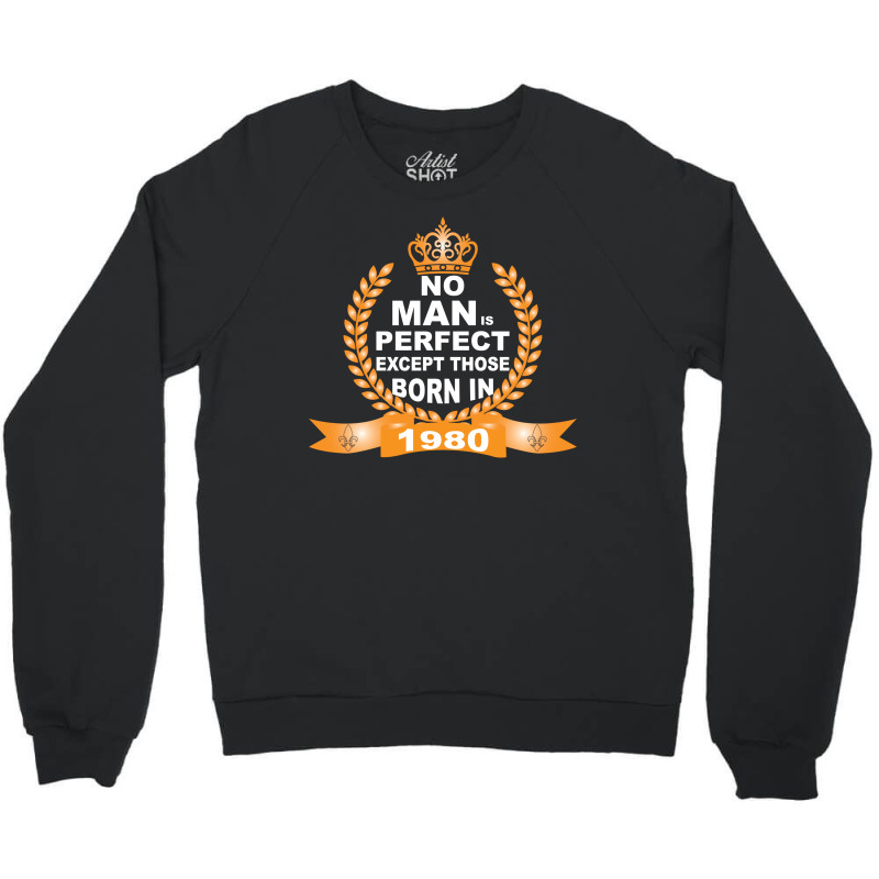 No Man Is Perfect Except Those Born In 1980 Crewneck Sweatshirt | Artistshot