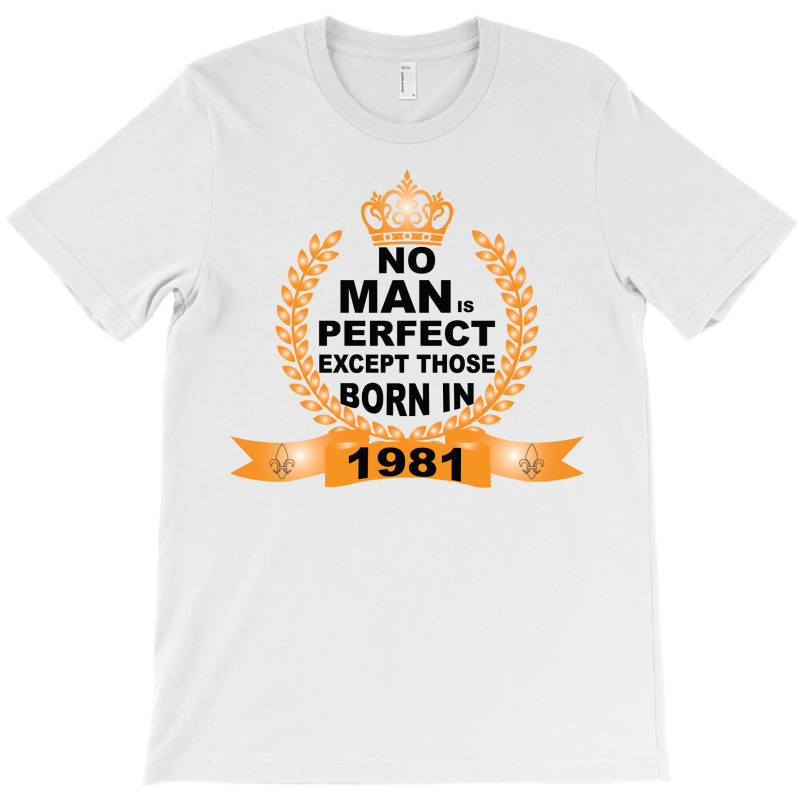 No Man Is Perfect Except Those Born In 1981 T-shirt | Artistshot