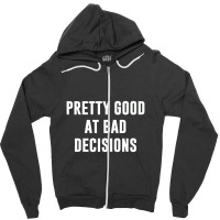 Pretty Good At Bad Decisions,bad Decisions Zipper Hoodie | Artistshot