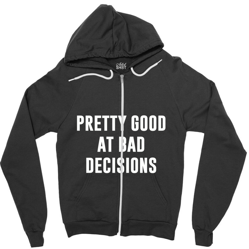 Pretty Good At Bad Decisions,bad Decisions Zipper Hoodie by creepysatan | Artistshot