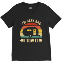 I'm Sexy And I Tow It Funny Caravan Camping Rv Trailer Gift V-neck Tee | Artistshot