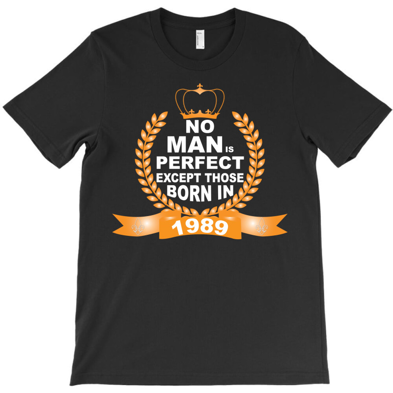 No Man Is Perfect Except Those Born In 1989 T-shirt | Artistshot