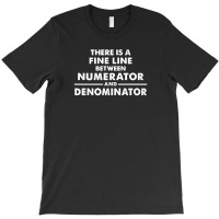 There Is A Fine Line Between Numerator And Denominator T-shirt | Artistshot