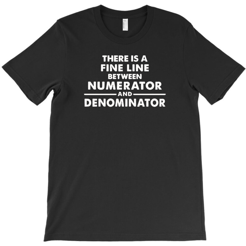 There Is A Fine Line Between Numerator And Denominator T-shirt | Artistshot