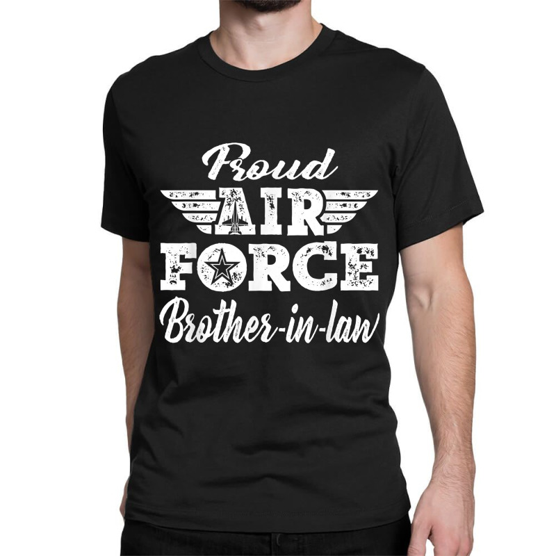 Proud Air Force Brother-in-law Military Family Brother Gifts Classic T-shirt by MarjorieWillie | Artistshot