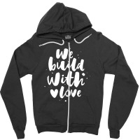 We Build With Love Zipper Hoodie | Artistshot